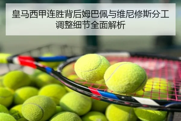 皇马西甲连胜背后姆巴佩与维尼修斯分工调整细节全面解析